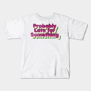 Probably Late for Something Kids T-Shirt